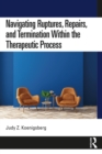 Navigating Ruptures, Repairs, and Termination Within the Therapeutic Process - eBook
