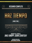 Resumen Completo: Haz Tiempo (Make Time) - Basado En El Libro De Jake Knapp Y John Zeratsky - eBook