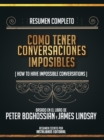 Resumen Completo: Como Tener Conversaciones Imposibles (How To Have Impossible Conversations) - Basado En El Libro De Peter Boghossian Y James Lindsay - eBook