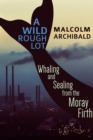 Wild Rough Lot: Whaling And Sealing From The Moray Firth - eBook
