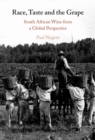 Race, Taste and the Grape : South African Wine from a Global Perspective - eBook