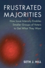 Frustrated Majorities : How Issue Intensity Enables Smaller Groups of Voters to Get What They Want - eBook