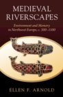 Medieval Riverscapes : Environment and Memory in Northwest Europe, c. 300-1100 - eBook