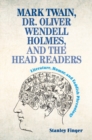 Mark Twain, Dr. Oliver Wendell Holmes, and the Head Readers : Literature, Humor, and Faddish Phrenology - Book