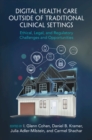 Digital Health Care outside of Traditional Clinical Settings : Ethical, Legal, and Regulatory Challenges and Opportunities - eBook
