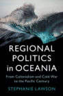 Regional Politics in Oceania : From Colonialism and Cold War to the Pacific Century - eBook