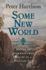 Some New World : Myths of Supernatural Belief in a Secular Age - eBook