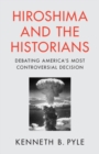Hiroshima and the Historians : Debating America's Most Controversial Decision - Book