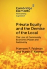 Private Equity and the Demise of the Local : The Loss of Community Economic Power and Autonomy - Book
