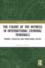 The Figure of the Witness in International Criminal Tribunals : Memory, Atrocities and Transitional Justice - Book