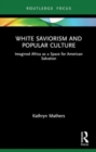 White Saviorism and Popular Culture : Imagined Africa as a Space for American Salvation - Book