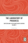 The Laboratory of Progress : Switzerland in the Nineteenth Century, Volume 1 - Book