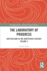 The Laboratory of Progress : Switzerland in the Nineteenth Century, Volume 2 - Book