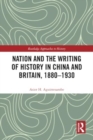 Nation and the Writing of History in China and Britain, 1880–1930 - Book