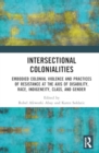 Intersectional Colonialities : Embodied Colonial Violence and Practices of Resistance at the Axis of Disability, Race, Indigeneity, Class, and Gender - Book