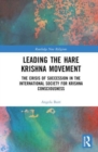 Leading the Hare Krishna Movement : The Crisis of Succession in the International Society for Krishna Consciousness - Book