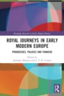 Royal Journeys in Early Modern Europe : Progresses, Palaces and Panache - Book