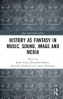 History as Fantasy in Music, Sound, Image, and Media - Book
