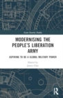 Modernising the People’s Liberation Army : Aspiring to be a Global Military Power - Book