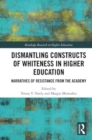 Dismantling Constructs of Whiteness in Higher Education : Narratives of Resistance from the Academy - Book