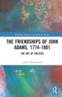 The Friendships of John Adams, 1774-1801 : The Art of Politics - Book