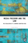 Media Freedom and the Law : The Regulation of a Common European Idea - Book