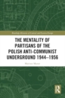 The Mentality of Partisans of the Polish Anti-Communist Underground 1944–1956 - Book