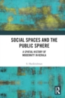 Social Spaces and the Public Sphere : A Spatial-history of Modernity in Kerala - Book