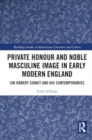 Private Honour and Noble Masculine Image in Early Modern England : Sir Robert Sidney and His Contemporaries - Book