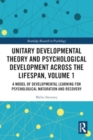 Unitary Developmental Theory and Psychological Development Across the Lifespan, Volume 1 : A Model of Developmental Learning for Psychological Maturation and Recovery - Book