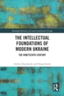 The Intellectual Foundations of Modern Ukraine : The Nineteenth Century - Book