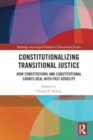 Constitutionalizing Transitional Justice : How Constitutions and Constitutional Courts Deal with Past Atrocity - Book