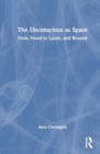 The Unconscious as Space : From Freud to Lacan, and Beyond - Book