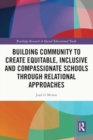 Building Community to Create Equitable, Inclusive and Compassionate Schools through Relational Approaches - Book