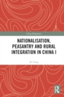 Nationalisation, Peasantry and Rural Integration in China I - Book