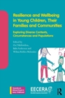 Resilience and Wellbeing in Young Children, Their Families and Communities : Exploring Diverse Contexts, Circumstances and Populations - Book