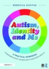 Autism, Identity and Me: A Practical Workbook to Empower Autistic Children and Young People Aged 10+ - Book