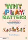 Why Play Matters: 101 Activities for Developmental Play to Support Young Children - Book