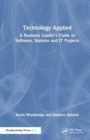 Technology Applied : A Business Leader's Guide to Software, Systems and IT Projects - Book