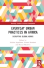 Everyday Urban Practices in Africa : Disrupting Global Norms - Book