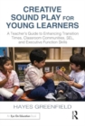 Creative Sound Play for Young Learners : A Teacher’s Guide to Enhancing Transition Times, Classroom Communities, SEL, and Executive Function Skills - Book