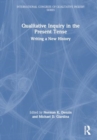 Qualitative Inquiry in the Present Tense : Writing a New History - Book