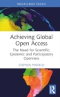 Achieving Global Open Access : The Need for Scientific, Epistemic and Participatory Openness - Book