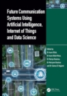 Future Communication Systems Using Artificial Intelligence, Internet of Things and Data Science - Book