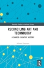 Reconciling Art and Technology : A Shared Cognitive History - Book