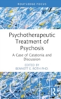 Psychotherapeutic Treatment of Psychosis : A Case of Catatonia and Discussion - Book