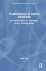 Psychoanalysis as Radical Hospitality : Six Perspectives on Turning-to versus Turning-Away - Book