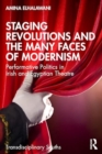 Staging Revolutions and the Many Faces of Modernism : Performing Politics in Irish and Egyptian Theatre - Book