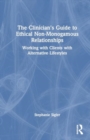 The Clinician's Guide to Ethical Non-Monogamous Relationships : Working with Clients with Alternative Lifestyles - Book