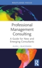 Professional Management Consulting : A Guide for New and Emerging Consultants - Book